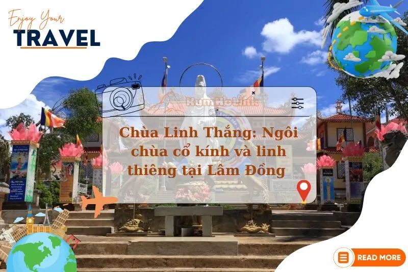 Chùa Linh Thắng: Ngôi chùa cổ kính và linh thiêng tại Lâm Đồng 2025