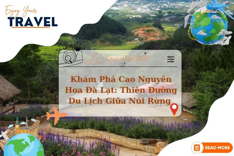 Khám Phá Cao Nguyên Hoa Đà Lạt: Thiên Đường Du Lịch Giữa Núi Rừng 2025