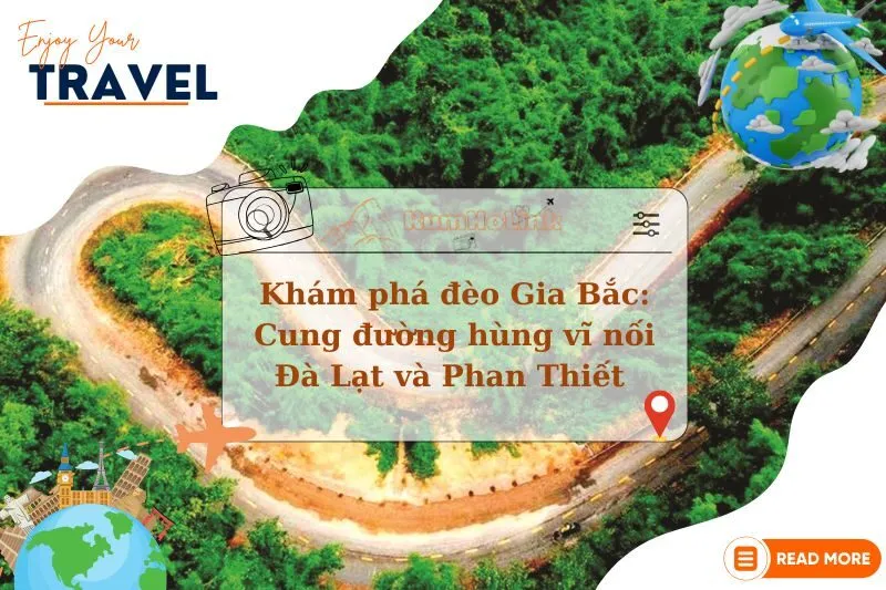 Khám phá đèo Gia Bắc: Cung đường hùng vĩ nối Đà Lạt và Phan Thiết 2025