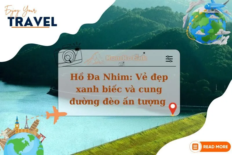 Khám phá Hồ Đa Nhim: Vẻ đẹp xanh biếc và cung đường đèo ấn tượng 2025