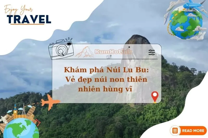 Khám phá Núi Lu Bu: Vẻ đẹp núi non thiên nhiên hùng vĩ 2025