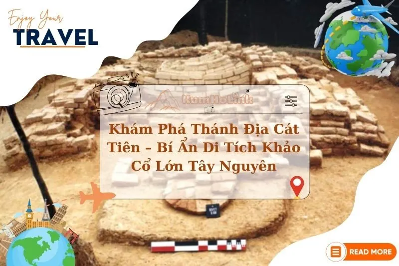 Khám Phá Thánh Địa Cát Tiên – Bí Ẩn Di Tích Khảo Cổ Lớn Tây Nguyên 2025