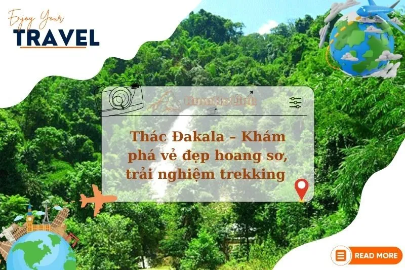 Thác Đakala – Khám phá vẻ đẹp hoang sơ, trải nghiệm trekking 2025