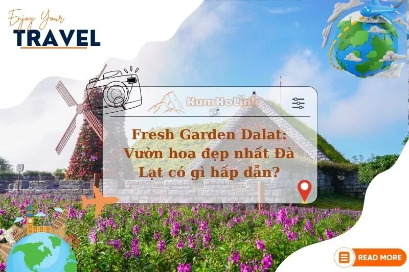 Khám Phá Fresh Garden Dalat: Vườn hoa đẹp nhất Đà Lạt có gì hấp dẫn?