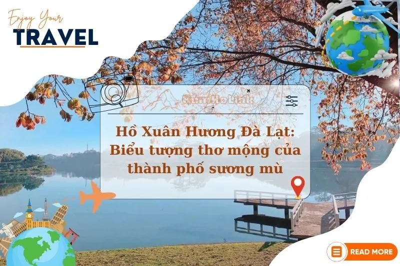 Hồ Xuân Hương Đà Lạt: Biểu tượng thơ mộng của thành phố sương mù 2025
