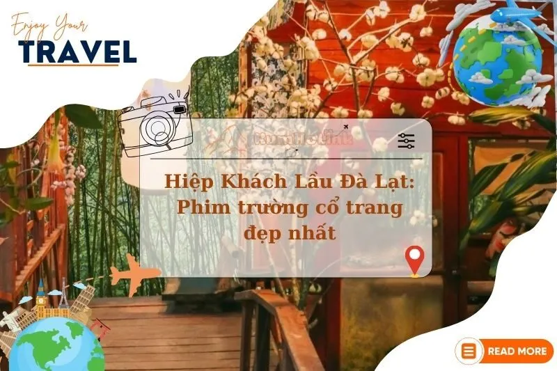 Khám phá Hiệp Khách Lầu Đà Lạt: Phim trường cổ trang đẹp nhất