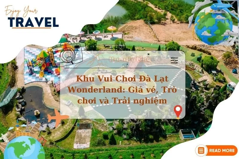 Khám phá Khu Vui Chơi Đà Lạt Wonderland: Giá vé, Trò chơi và Trải nghiệm