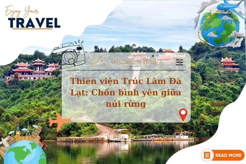 Khám phá Thiền viện Trúc Lâm Đà Lạt: Chốn bình yên giữa núi rừng
