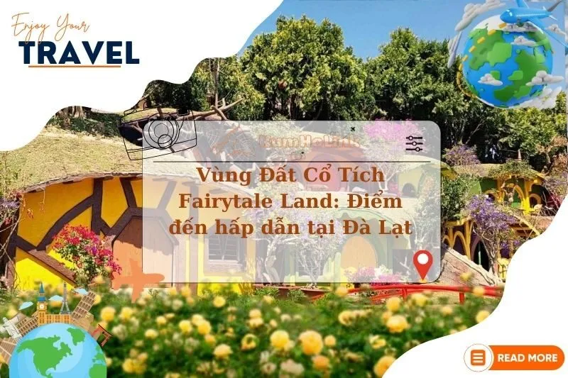Khám phá Vùng Đất Cổ Tích Fairytale Land: Điểm đến hấp dẫn tại Đà Lạt